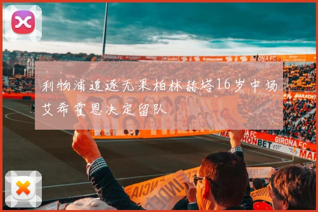 利物浦追逐无果柏林赫塔16岁中场艾希霍恩决定留队